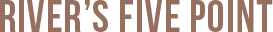 RIVER’s Five POINT
